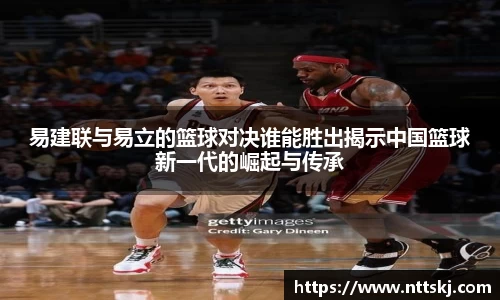 易建联与易立的篮球对决谁能胜出揭示中国篮球新一代的崛起与传承